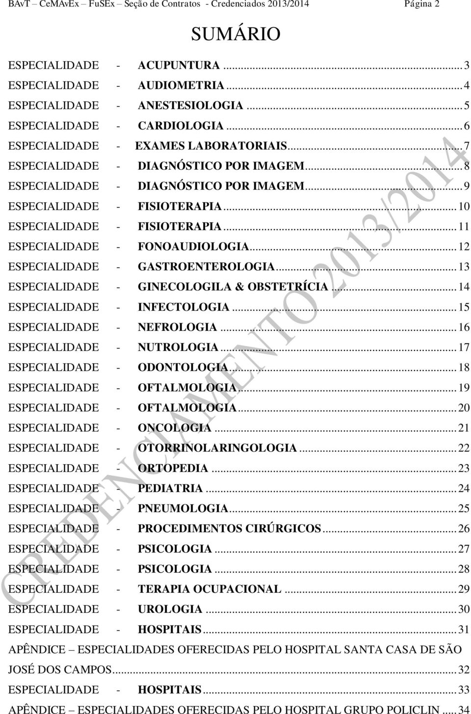 .. 10 ESPECIALIDADE - FISIOTERAPIA... 11 ESPECIALIDADE - FONOAUDIOLOGIA... 12 ESPECIALIDADE - GASTROENTEROLOGIA... 13 ESPECIALIDADE - GINECOLOGILA & OBSTETRÍCIA... 14 ESPECIALIDADE - INFECTOLOGIA.