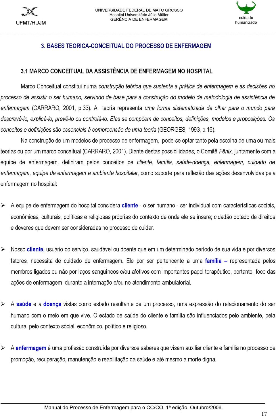 servindo de base para a construção do modelo de metodologia de assistência de enfermagem (CARRARO, 2001, p.33).