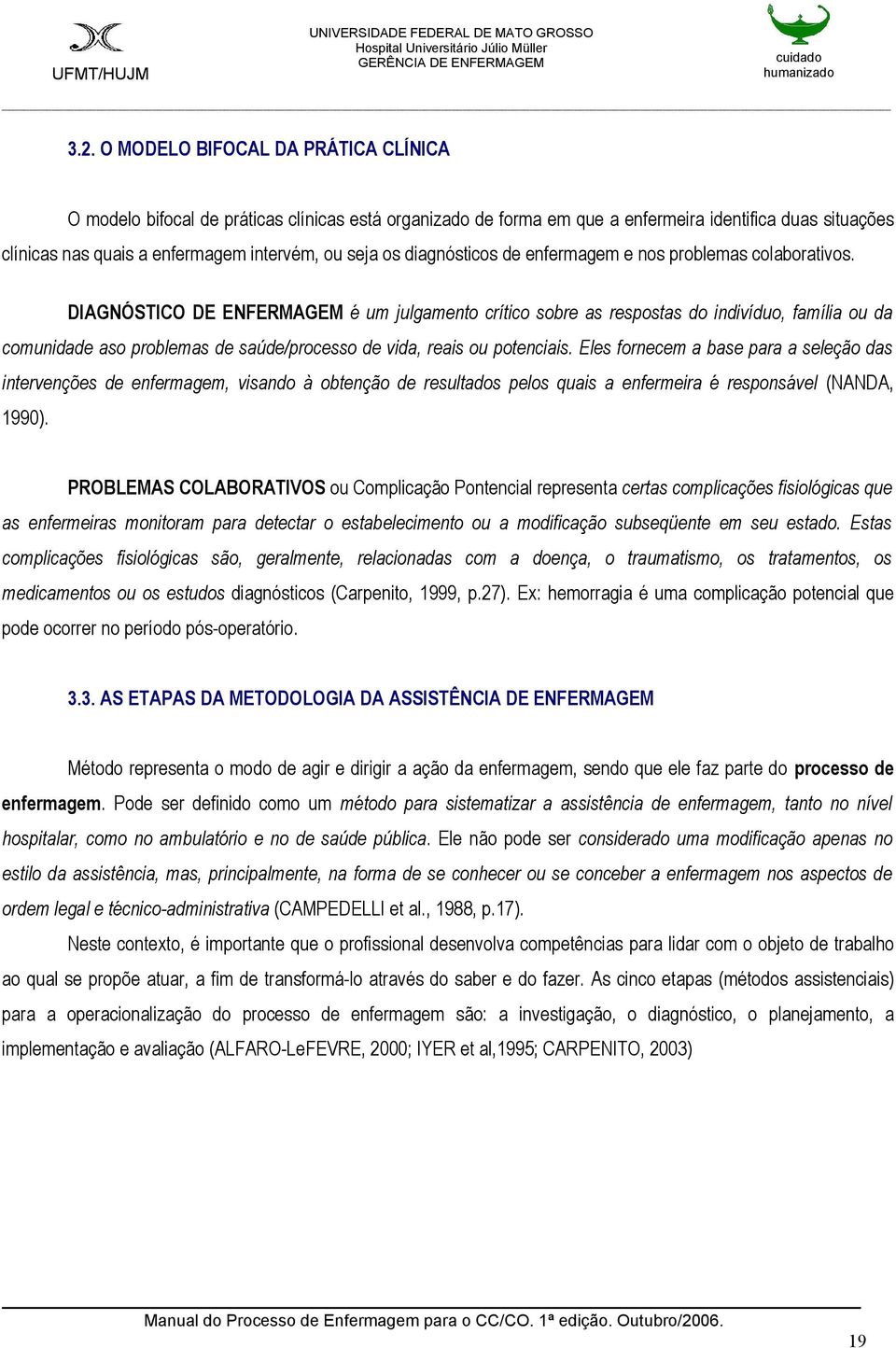 DIAGNÓSTICO DE ENFERMAGEM é um julgamento crítico sobre as respostas do indivíduo, família ou da comunidade aso problemas de saúde/processo de vida, reais ou potenciais.