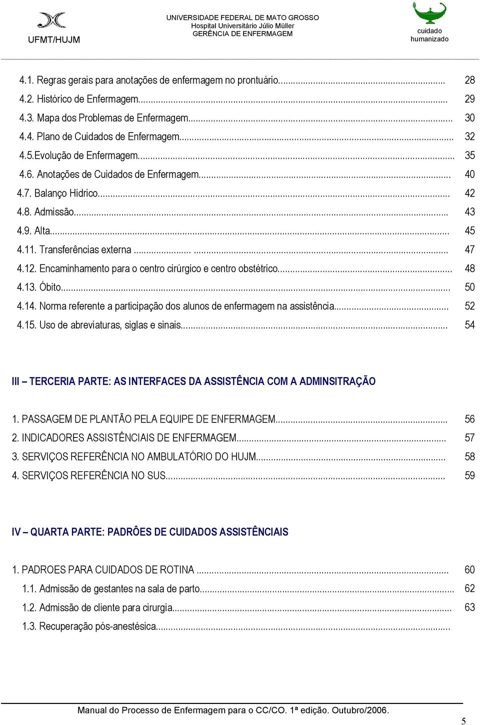 Encaminhamento para o centro cirúrgico e centro obstétrico... 48 4.13. Óbito... 50 4.14. Norma referente a participação dos alunos de enfermagem na assistência... 52 4.15.