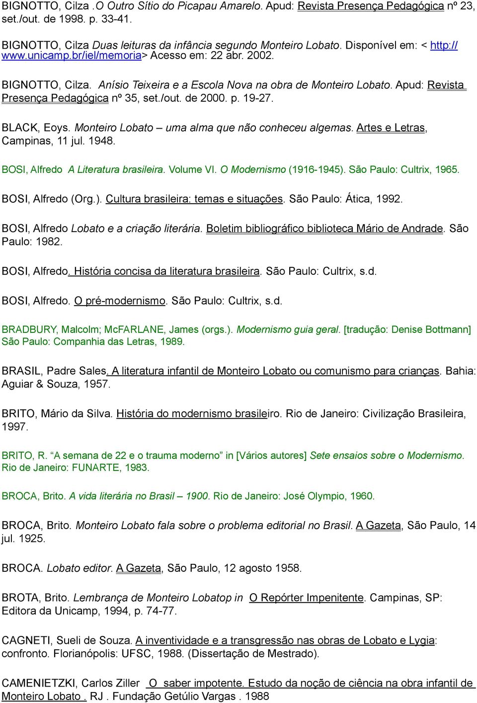 /out. de 2000. p. 19-27. BLACK, Eoys. Monteiro Lobato uma alma que não conheceu algemas. Artes e Letras, Campinas, 11 jul. 1948. BOSI, Alfredo A Literatura brasileira. Volume VI.