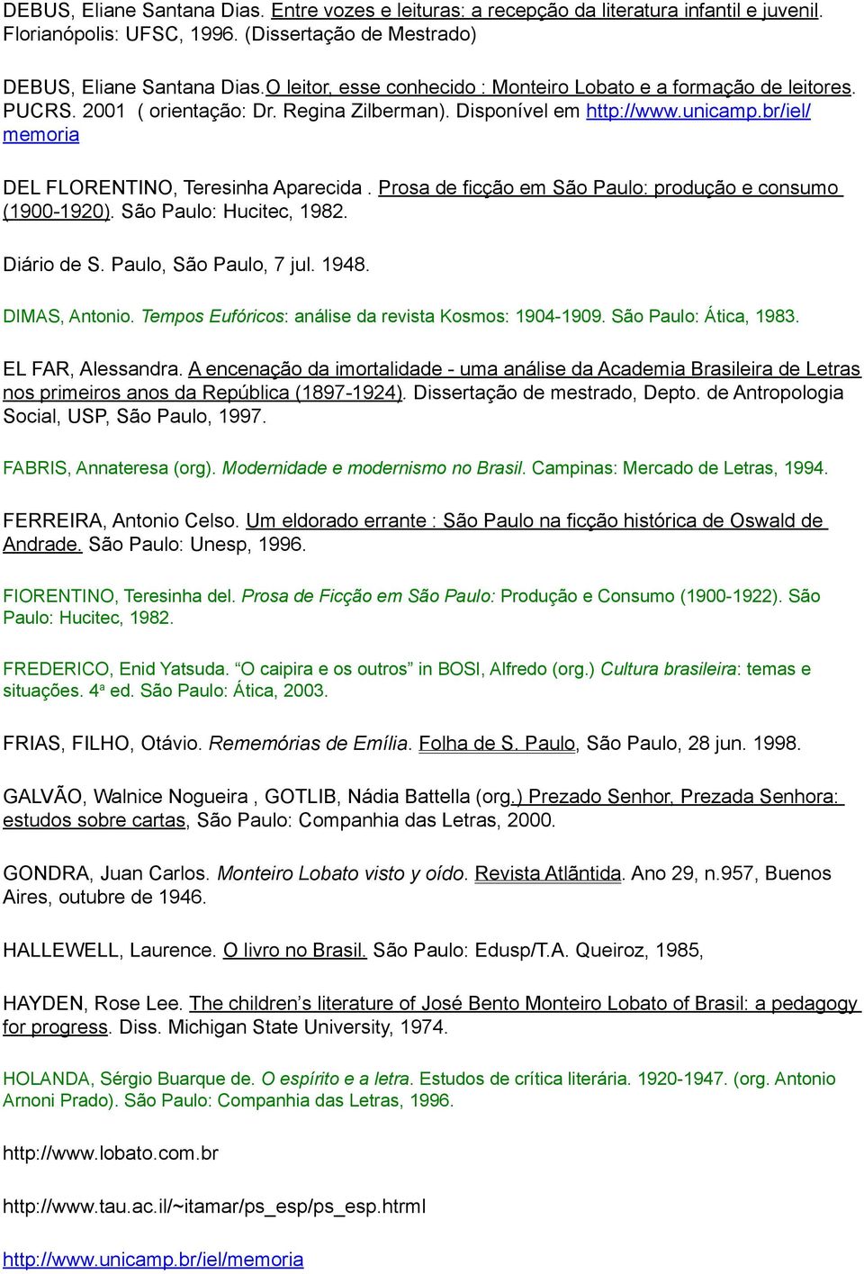 br/iel/ memoria DEL FLORENTINO, Teresinha Aparecida. Prosa de ficção em São Paulo: produção e consumo (1900-1920). São Paulo: Hucitec, 1982. Diário de S. Paulo, São Paulo, 7 jul. 1948. DIMAS, Antonio.