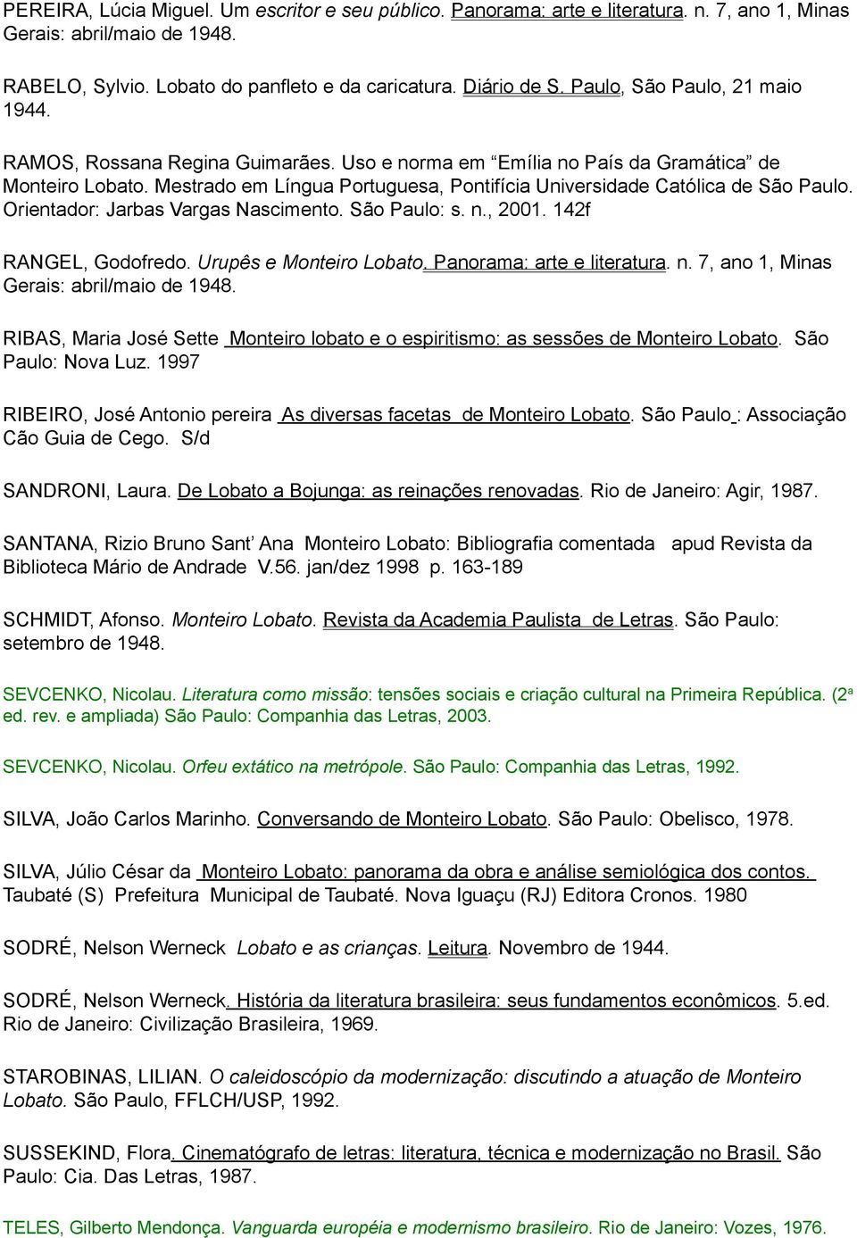 Mestrado em Língua Portuguesa, Pontifícia Universidade Católica de São Paulo. Orientador: Jarbas Vargas Nascimento. São Paulo: s. n., 2001. 142f RANGEL, Godofredo. Urupês e Monteiro Lobato.