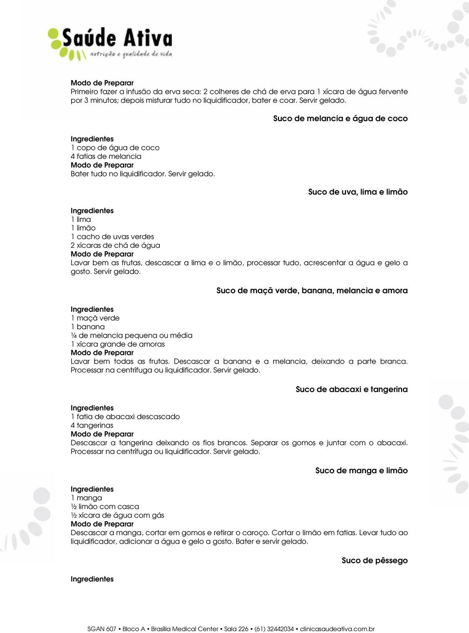 Suco de uva, lima e limão 1 lima 1 limão 1 cacho de uvas verdes 2 xícaras de chá de água Lavar bem as frutas, descascar a lima e o limão, processar tudo, acrescentar a água e gelo a gosto.