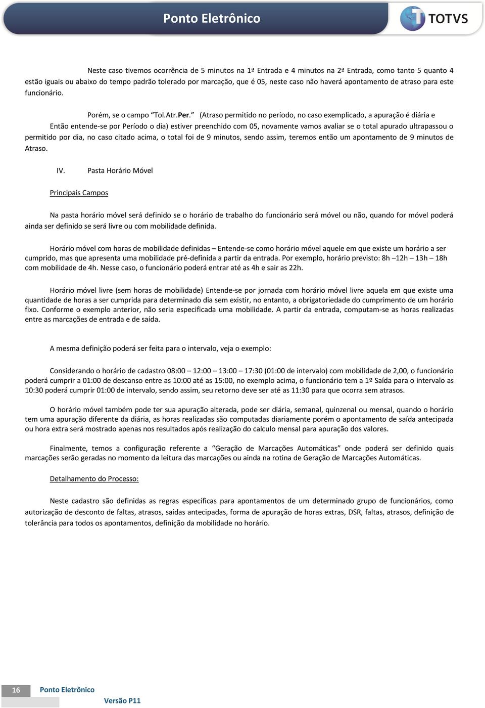 (Atraso permitido no período, no caso exemplicado, a apuração é diária e Então entende-se por Período o dia) estiver preenchido com 05, novamente vamos avaliar se o total apurado ultrapassou o