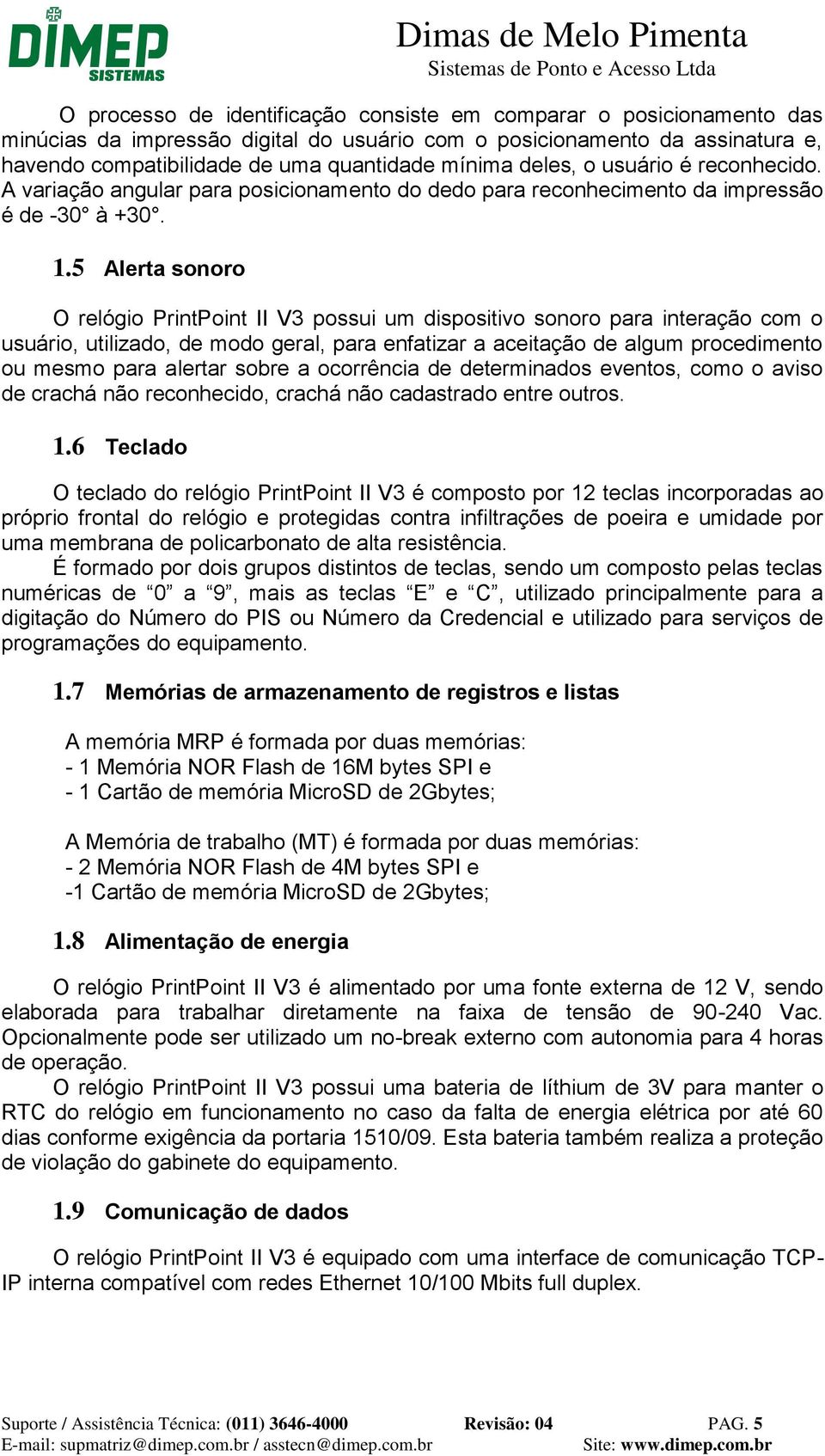 5 Alerta sonoro O relógio PrintPoint II V3 possui um dispositivo sonoro para interação com o usuário, utilizado, de modo geral, para enfatizar a aceitação de algum procedimento ou mesmo para alertar