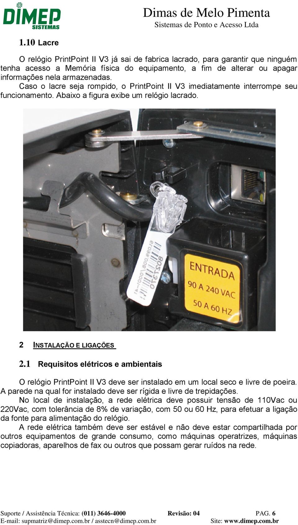 1 Requisitos elétricos e ambientais O relógio PrintPoint II V3 deve ser instalado em um local seco e livre de poeira. A parede na qual for instalado deve ser rígida e livre de trepidações.