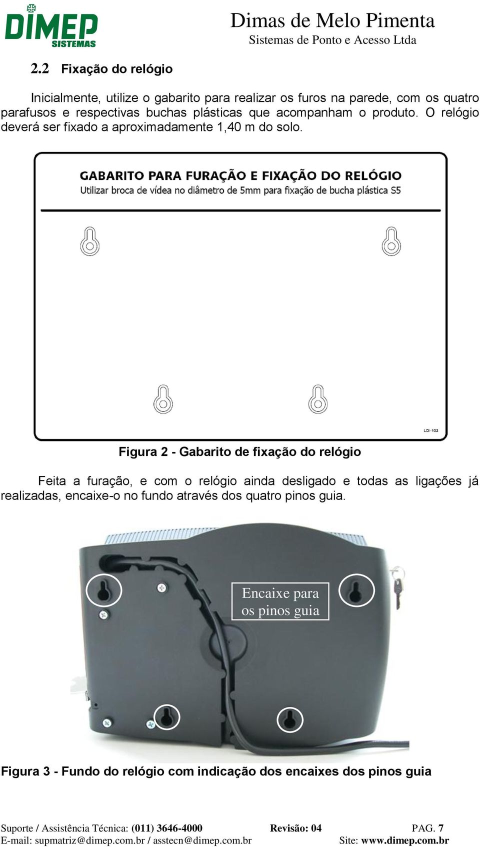 Figura 2 - Gabarito de fixação do relógio Feita a furação, e com o relógio ainda desligado e todas as ligações já realizadas, encaixe-o no