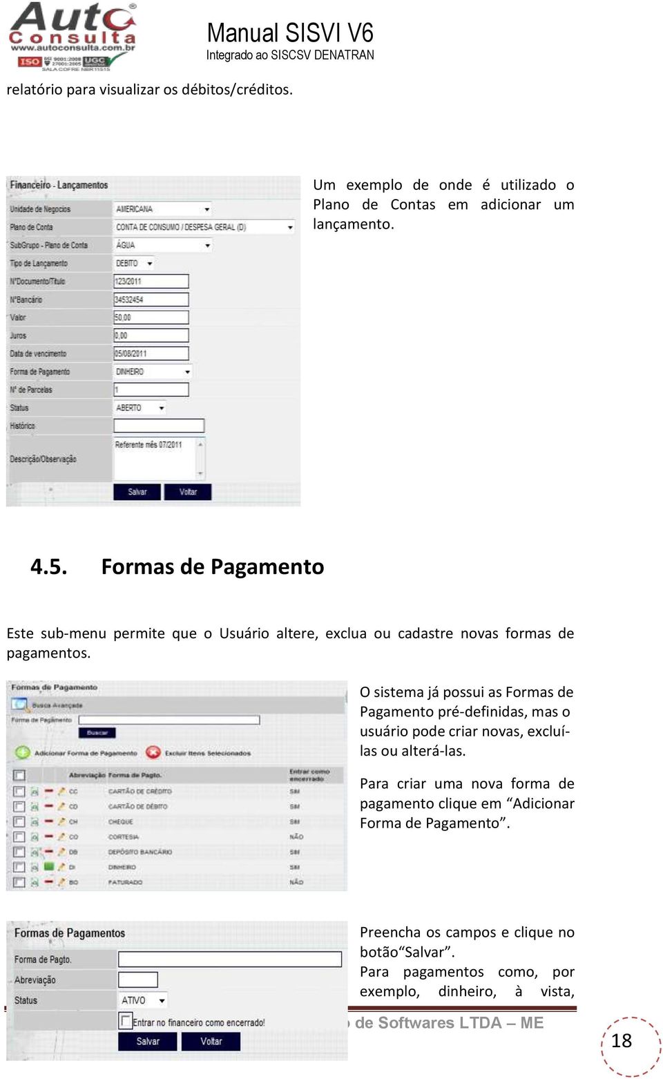 O sistema já possui as Formas de Pagamento pré-definidas, mas o usuário pode criar novas, excluílas ou alterá-las.