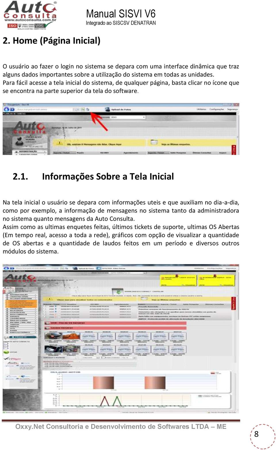 Informações Sobre a Tela Inicial Na tela inicial o usuário se depara com informações uteis e que auxiliam no dia-a-dia, como por exemplo, a informação de mensagens no sistema tanto da administradora