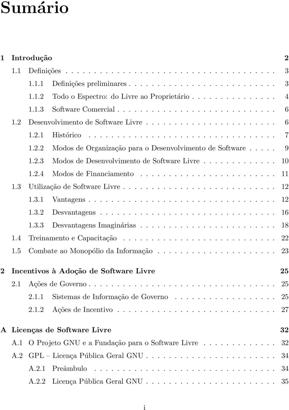 .... 9 1.2.3 Modos de Desenvolvimento de Software Livre............. 10 1.2.4 Modos de Financiamento........................ 11 1.3 Utilização de Software Livre........................... 12 1.3.1 Vantagens.