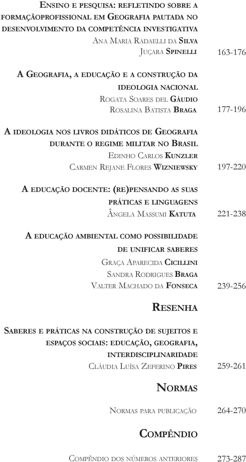 KUNZLER CARMEN REJANE FLORES WIZNIEWSKY 197-220 A EDUCAÇÃO DOCENTE: (RE)PENSANDO AS SUAS PRÁTICAS E LINGUAGENS ÂNGELA MASSUMI KATUTA 221-238 A EDUCAÇÃO AMBIENTAL COMO POSSIBILIDADE DE UNIFICAR