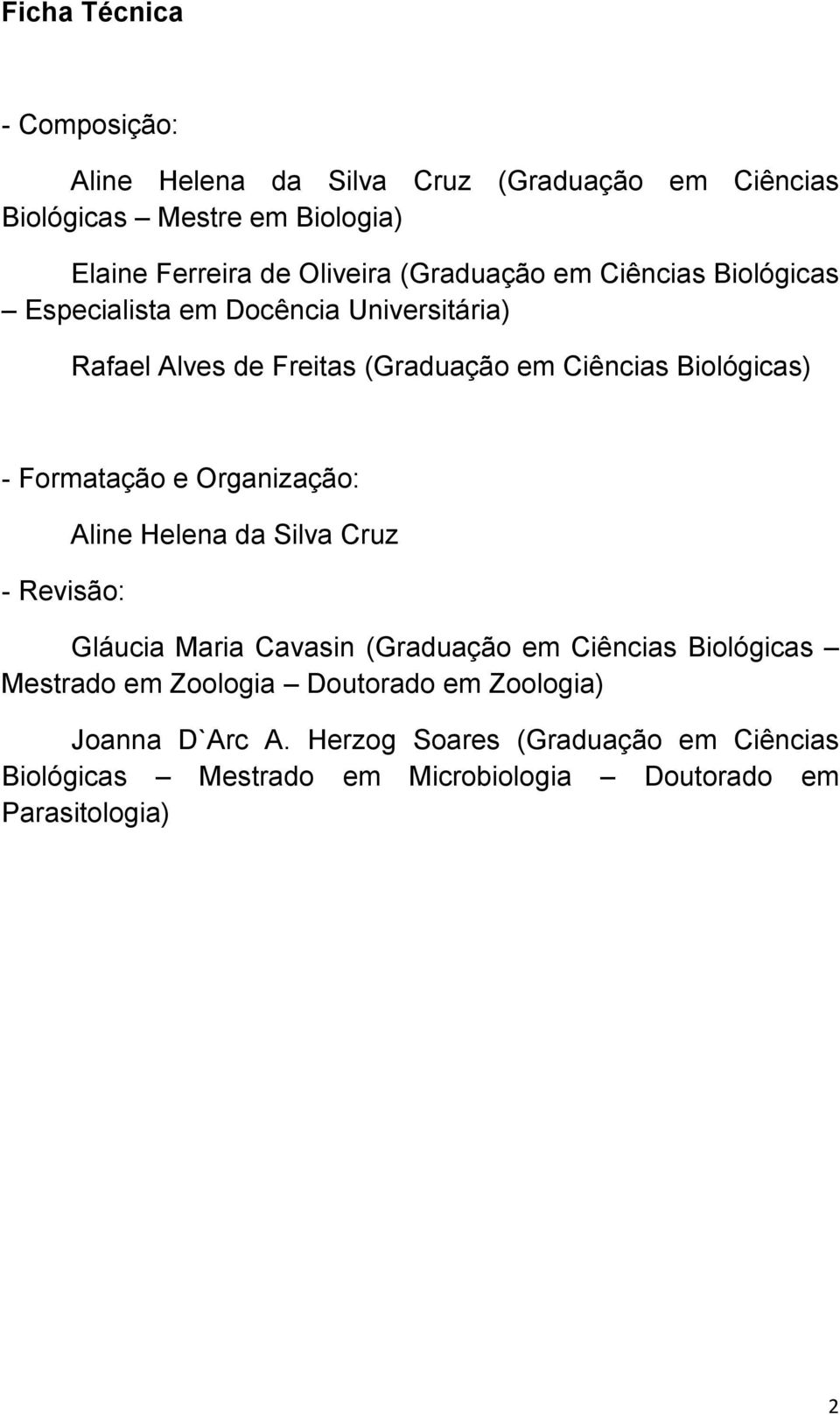 Formatação e Organização: - Revisão: Aline Helena da Silva Cruz Gláucia Maria Cavasin (Graduação em Ciências Biológicas Mestrado em