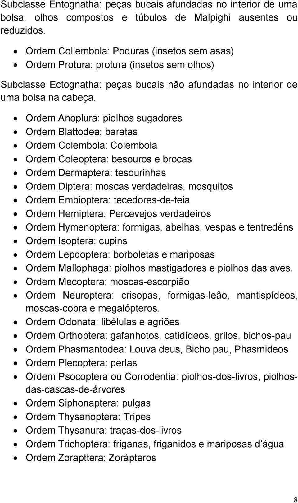 Ordem Anoplura: piolhos sugadores Ordem Blattodea: baratas Ordem Colembola: Colembola Ordem Coleoptera: besouros e brocas Ordem Dermaptera: tesourinhas Ordem Diptera: moscas verdadeiras, mosquitos