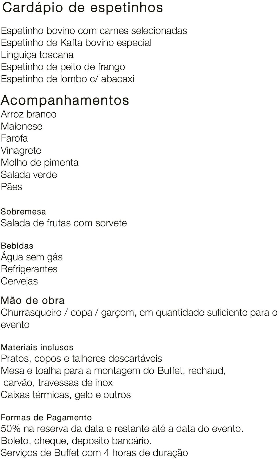 Churrasqueiro / copa / garçom, em quantidade suficiente para o evento Materiais inclusos Pratos, copos e talheres descartáveis Mesa e toalha para a montagem do Buffet, rechaud, carvão,