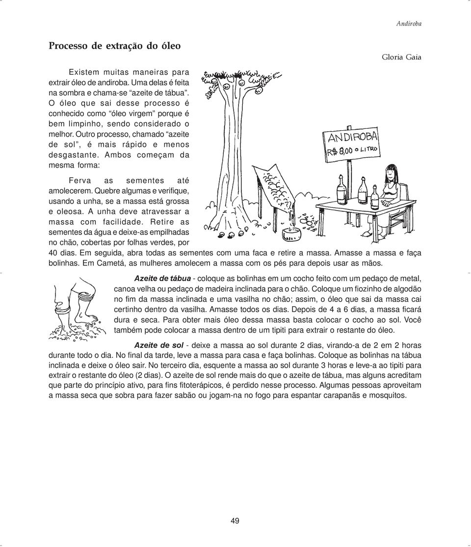 Ambos começam da mesma forma: Ferva as sementes até amolecerem. Quebre algumas e verifique, usando a unha, se a massa está grossa e oleosa. A unha deve atravessar a massa com facilidade.