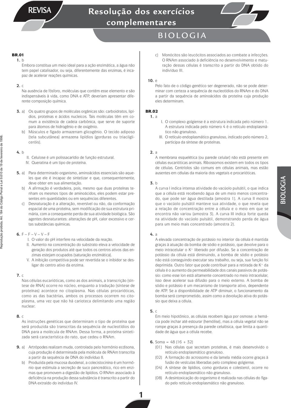 c Na ausência de fósforo, moléculas que contêm esse elemento e são indispensáveis à vida, como DNA e ATP, deveriam apresentar diferente composição química.