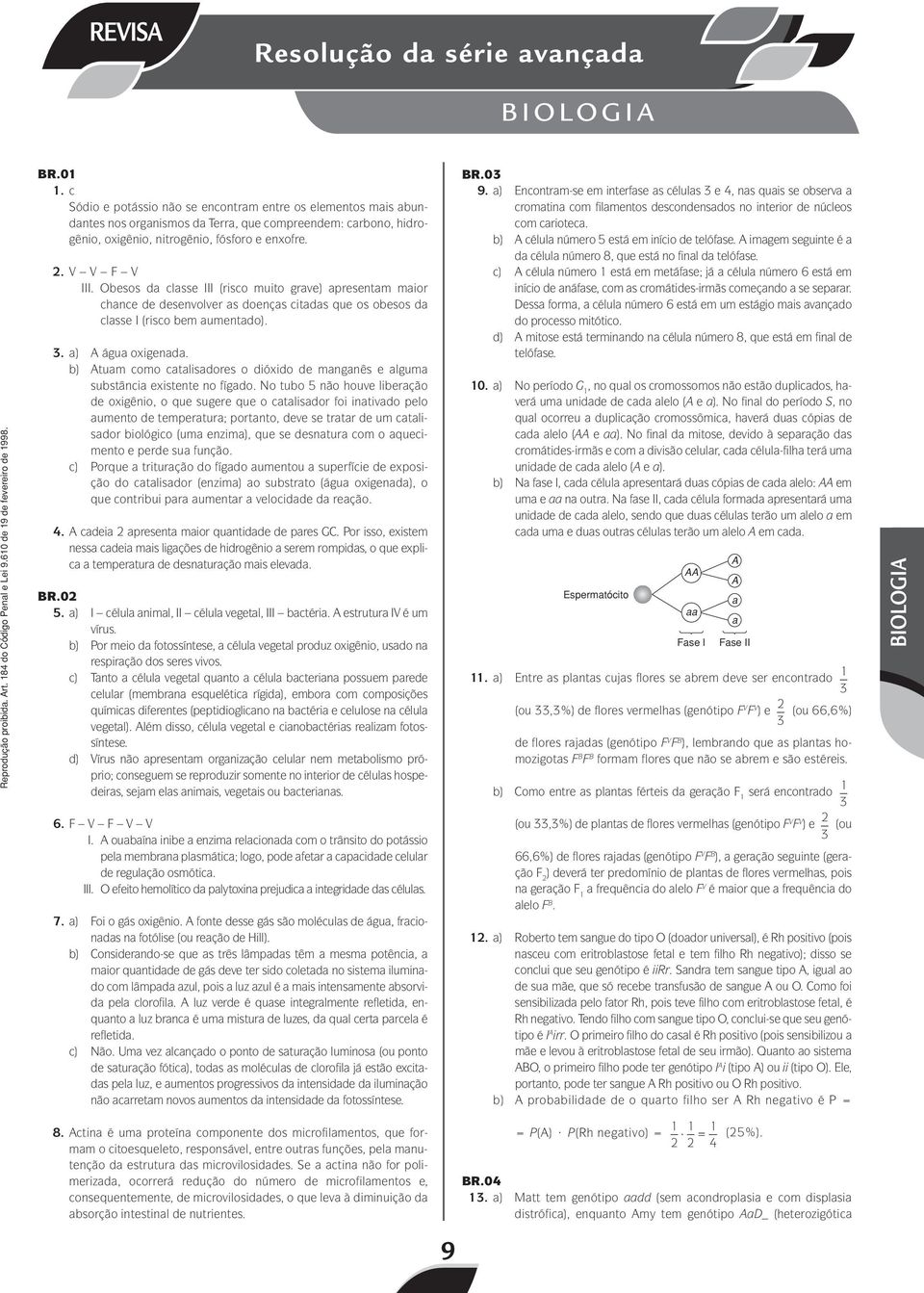 Obesos da classe III (risco muito grave) apresentam maior chance de desenvolver as doenças citadas que os obesos da classe I (risco bem aumentado). 3. a) A água oxigenada.