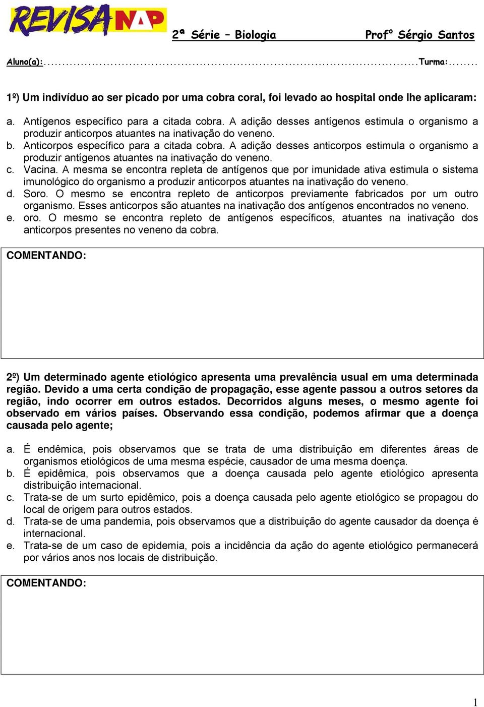 A adição desses anticorpos estimula o organismo a produzir antígenos atuantes na inativação do veneno. c. Vacina.