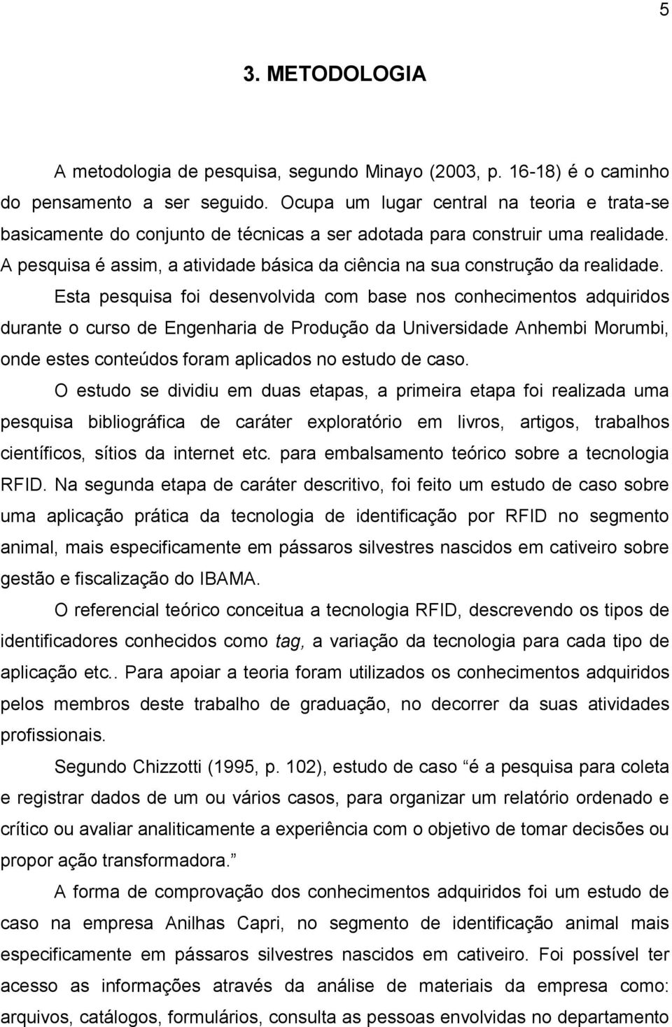 A pesquisa é assim, a atividade básica da ciência na sua construção da realidade.