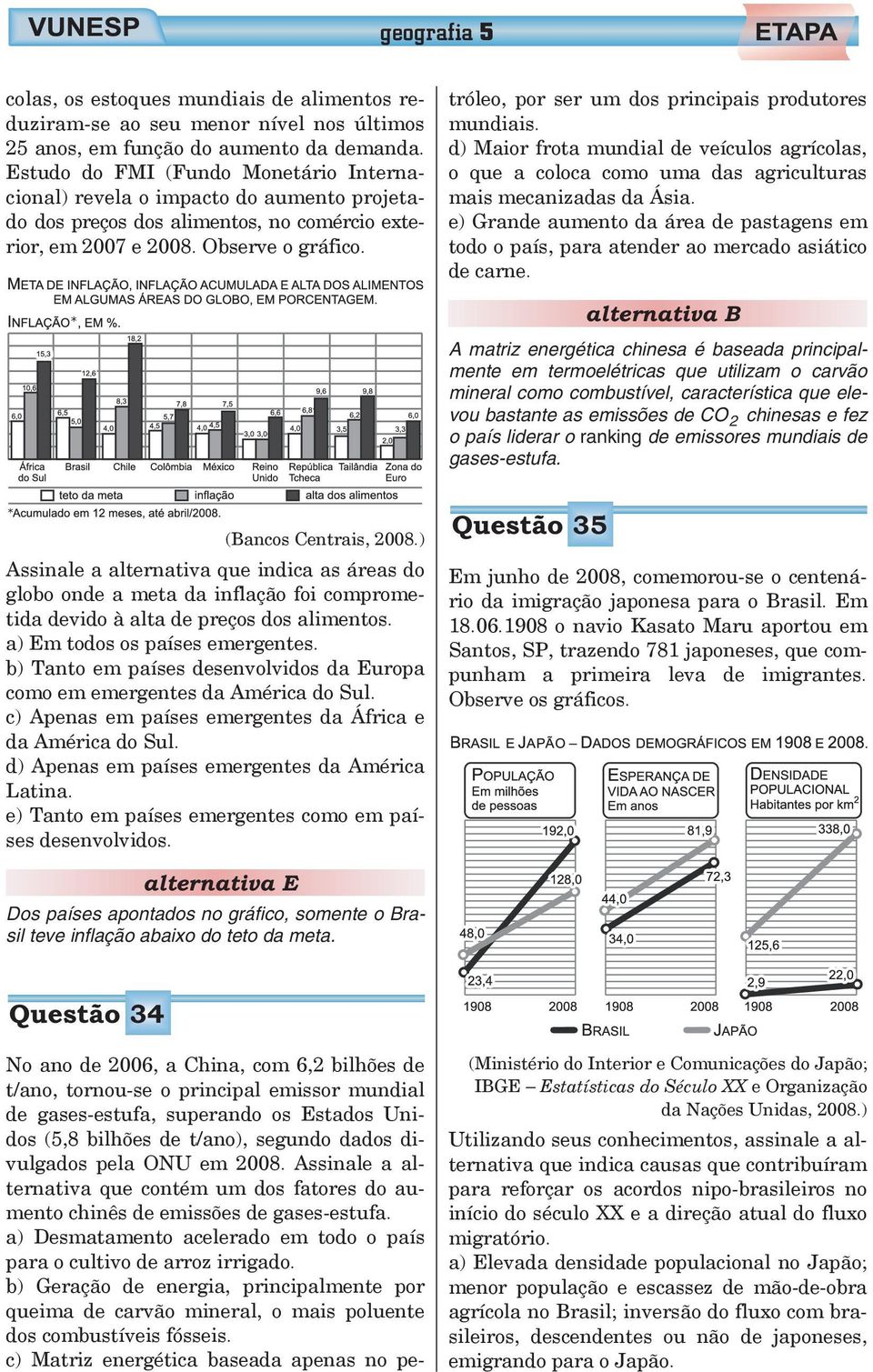 No ano de 2006, a China, com 6,2 bilhões de t/ano, tornou-se o principal emissor mundial de gases-estufa, superando os Estados Unidos (5,8 bilhões de t/ano), segundo dados divulgados pela ONU em 2008.