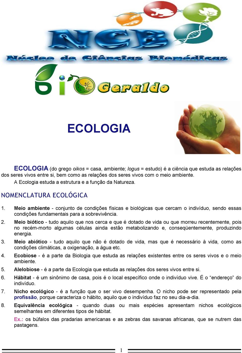 Meio ambiente - conjunto de condições físicas e biológicas que cercam o indivíduo, sendo essas condições fundamentais para a sobrevivência. 2.