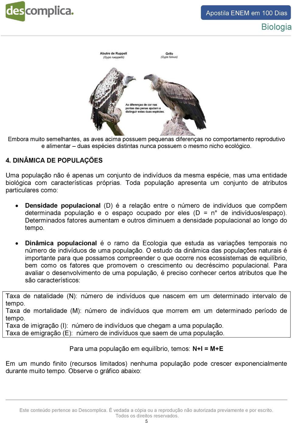 Toda população apresenta um conjunto de atributos particulares como: Densidade populacional (D) é a relação entre o número de indivíduos que compõem determinada população e o espaço ocupado por eles