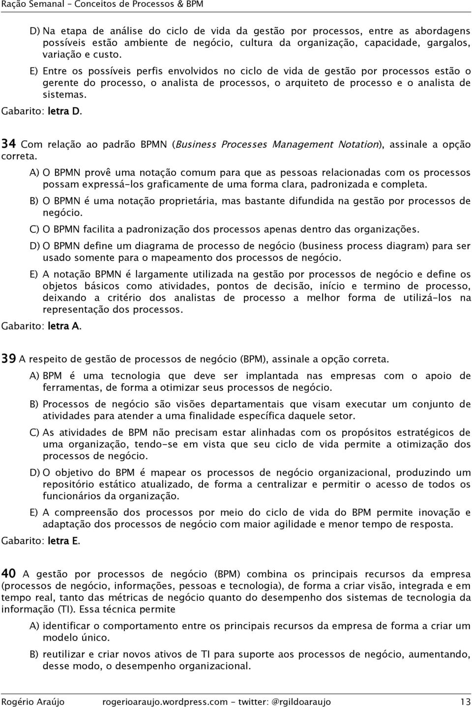 Gabarito: letra D. 34 Com relação ao padrão BPMN (Business Processes Management Notation), assinale a opção correta.