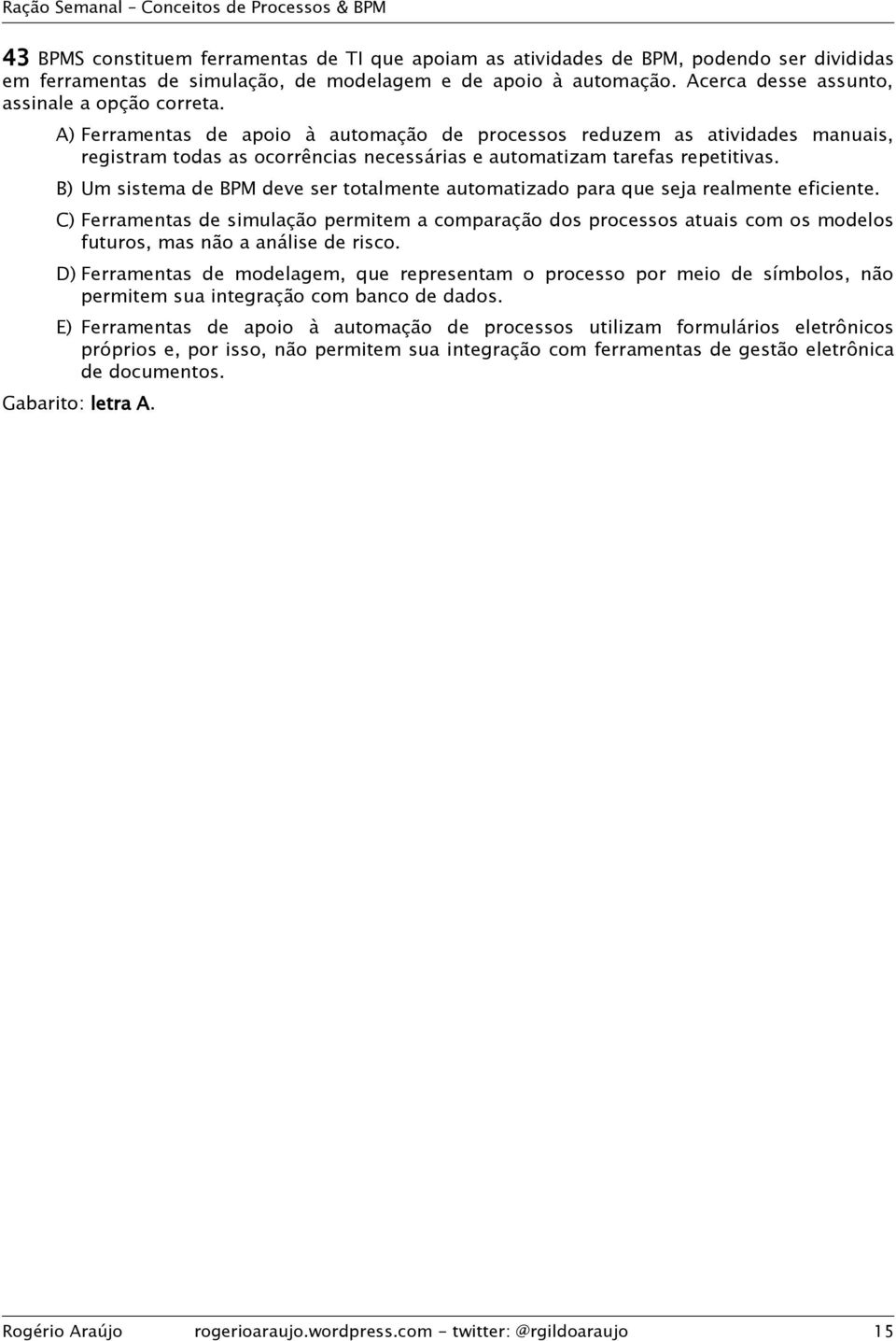 A) Ferramentas de apoio à automação de processos reduzem as atividades manuais, registram todas as ocorrências necessárias e automatizam tarefas repetitivas.