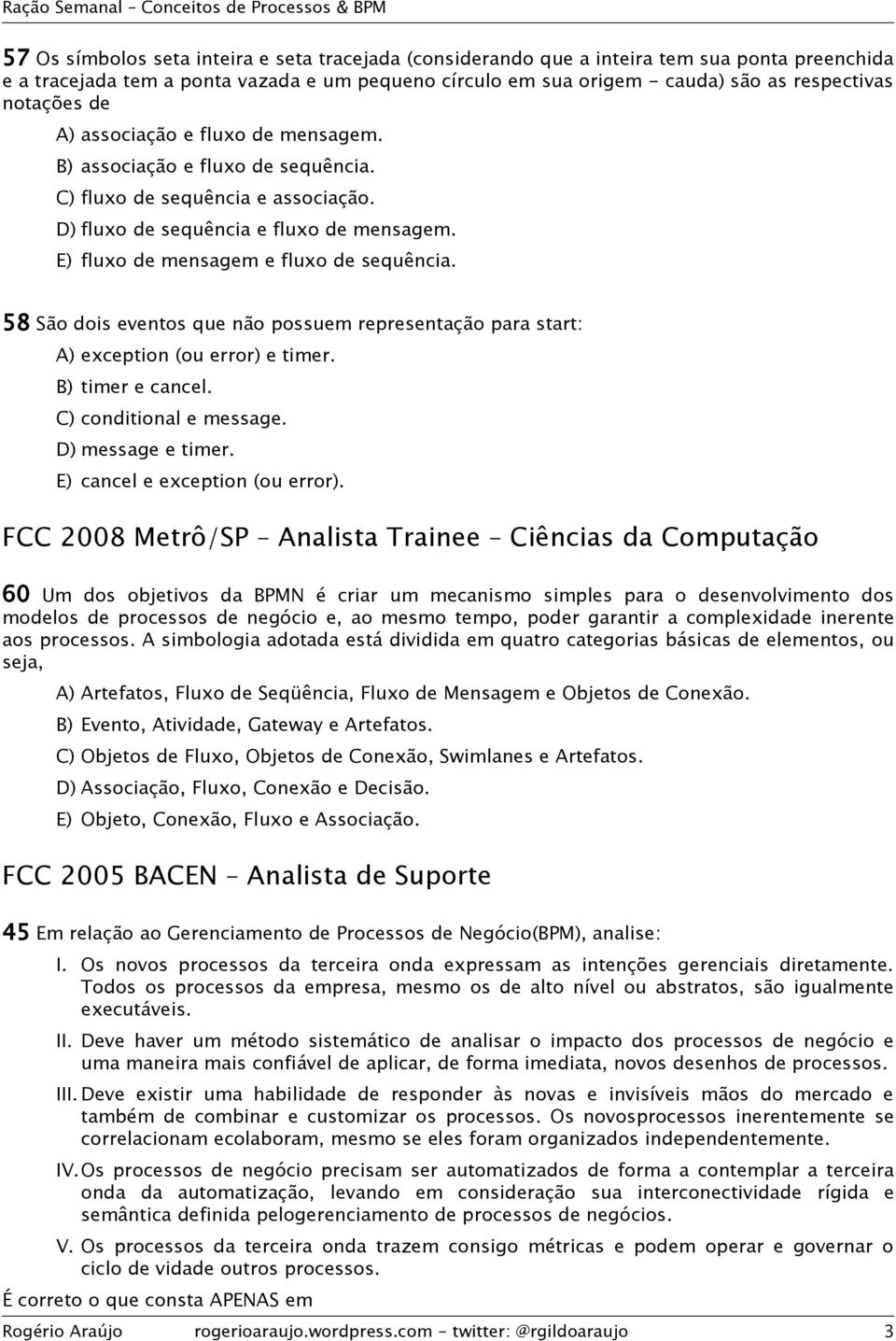 E) fluxo de mensagem e fluxo de sequência. 58 São dois eventos que não possuem representação para start: A) exception (ou error) e timer. B) timer e cancel. C) conditional e message.