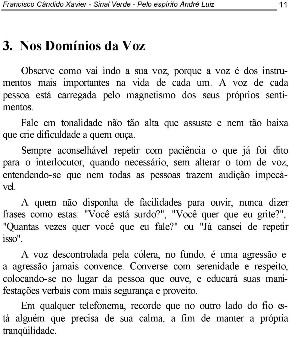 Sempre aconselhável repetir com paciência o que já foi dito para o interlocutor, quando necessário, sem alterar o tom de voz, entendendo-se que nem todas as pessoas trazem audição impecável.