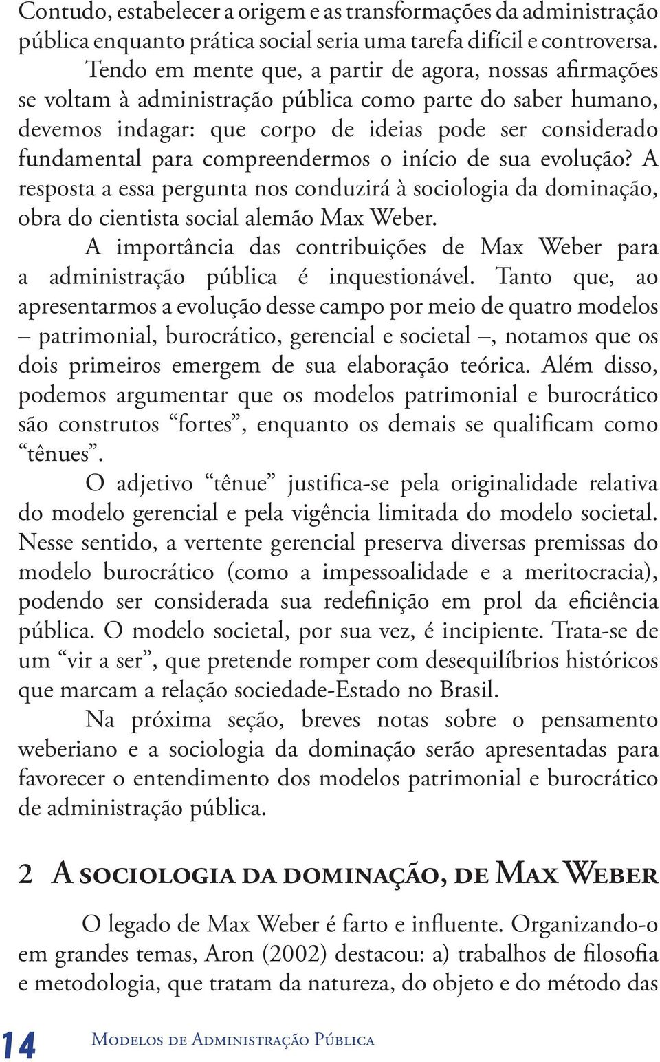 compreendermos o início de sua evolução? A resposta a essa pergunta nos conduzirá à sociologia da dominação, obra do cientista social alemão Max Weber.