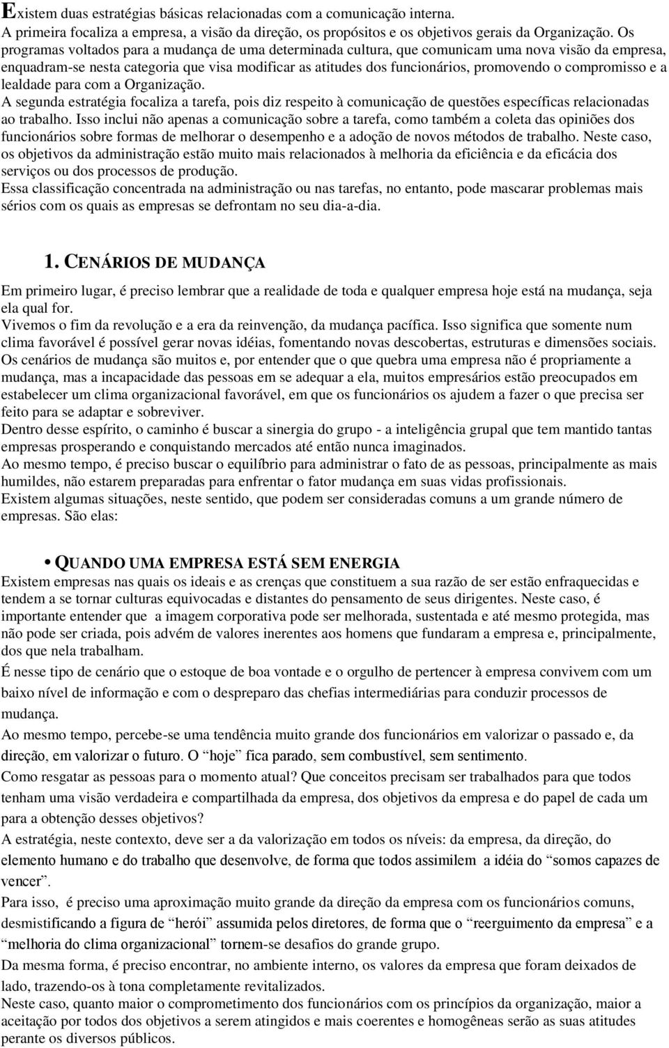 compromisso e a lealdade para com a Organização. A segunda estratégia focaliza a tarefa, pois diz respeito à comunicação de questões específicas relacionadas ao trabalho.