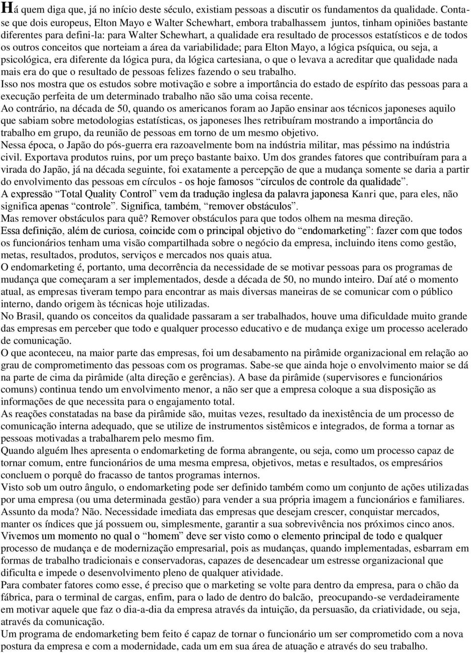 estatísticos e de todos os outros conceitos que norteiam a área da variabilidade; para Elton Mayo, a lógica psíquica, ou seja, a psicológica, era diferente da lógica pura, da lógica cartesiana, o que