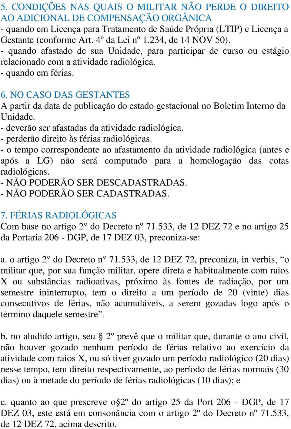 NO CASO DAS GESTANTES A partir da data de publicação do estado gestacional no Boletim Interno da Unidade. - deverão ser afastadas da atividade radiológica. - perderão direito às férias radiológicas.