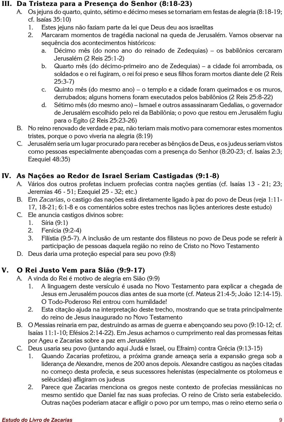 Décimo mês (do nono ano do reinado de Zedequias) os babilônios cercaram Jerusalém (2 Reis 25:1-2) b.