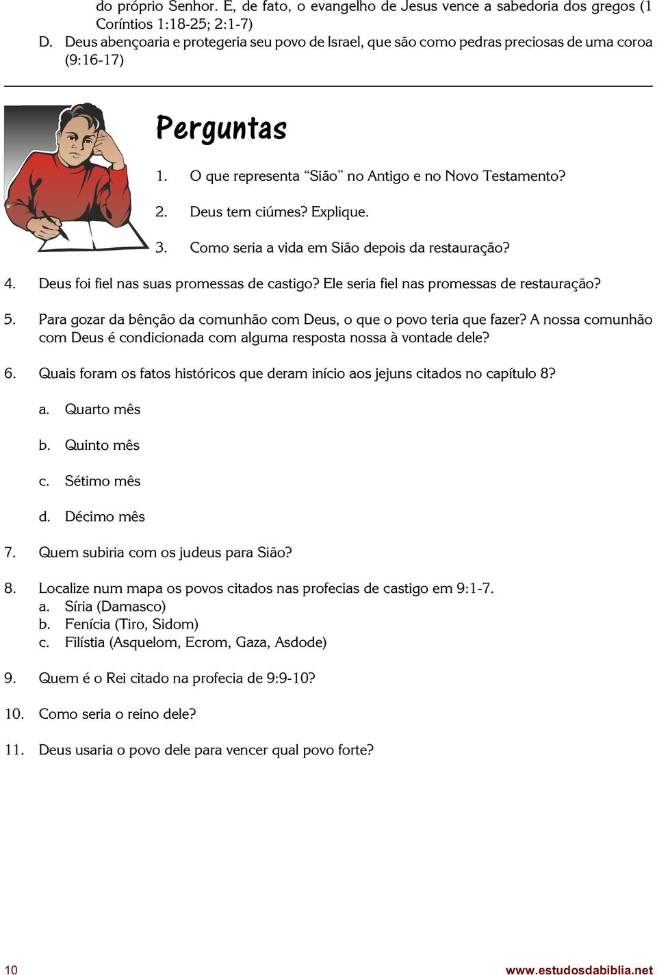 3. Como seria a vida em Sião depois da restauração? 4. Deus foi fiel nas suas promessas de castigo? Ele seria fiel nas promessas de restauração? 5.