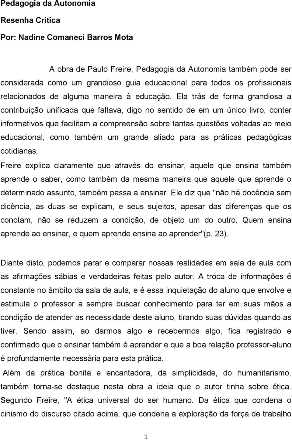 Ela trás de forma grandiosa a contribuição unificada que faltava, digo no sentido de em um único livro, conter informativos que facilitam a compreensão sobre tantas questões voltadas ao meio