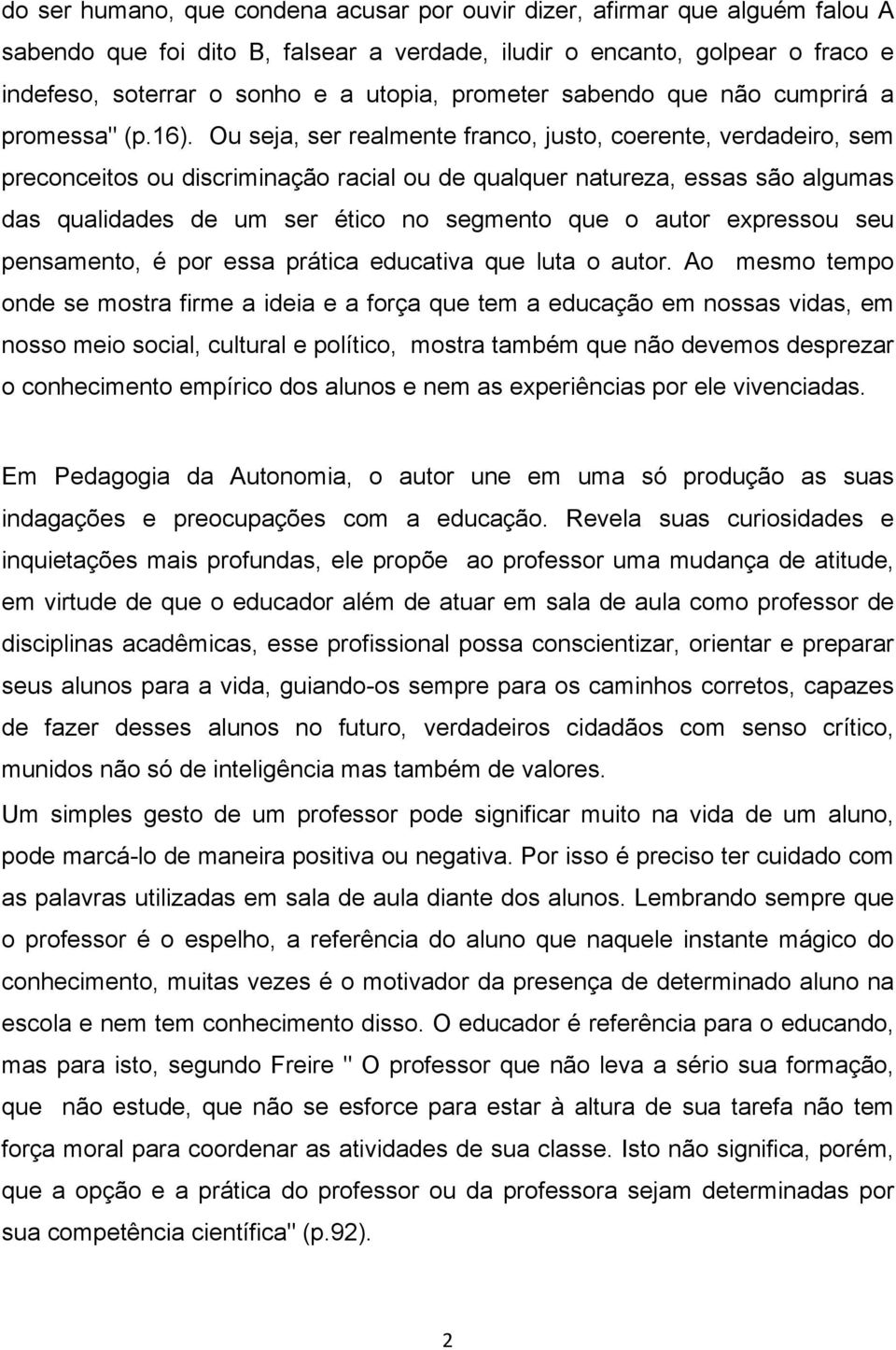 Ou seja, ser realmente franco, justo, coerente, verdadeiro, sem preconceitos ou discriminação racial ou de qualquer natureza, essas são algumas das qualidades de um ser ético no segmento que o autor