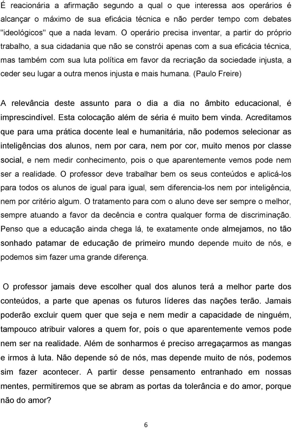 injusta, a ceder seu lugar a outra menos injusta e mais humana. (Paulo Freire) A relevância deste assunto para o dia a dia no âmbito educacional, é imprescindível.