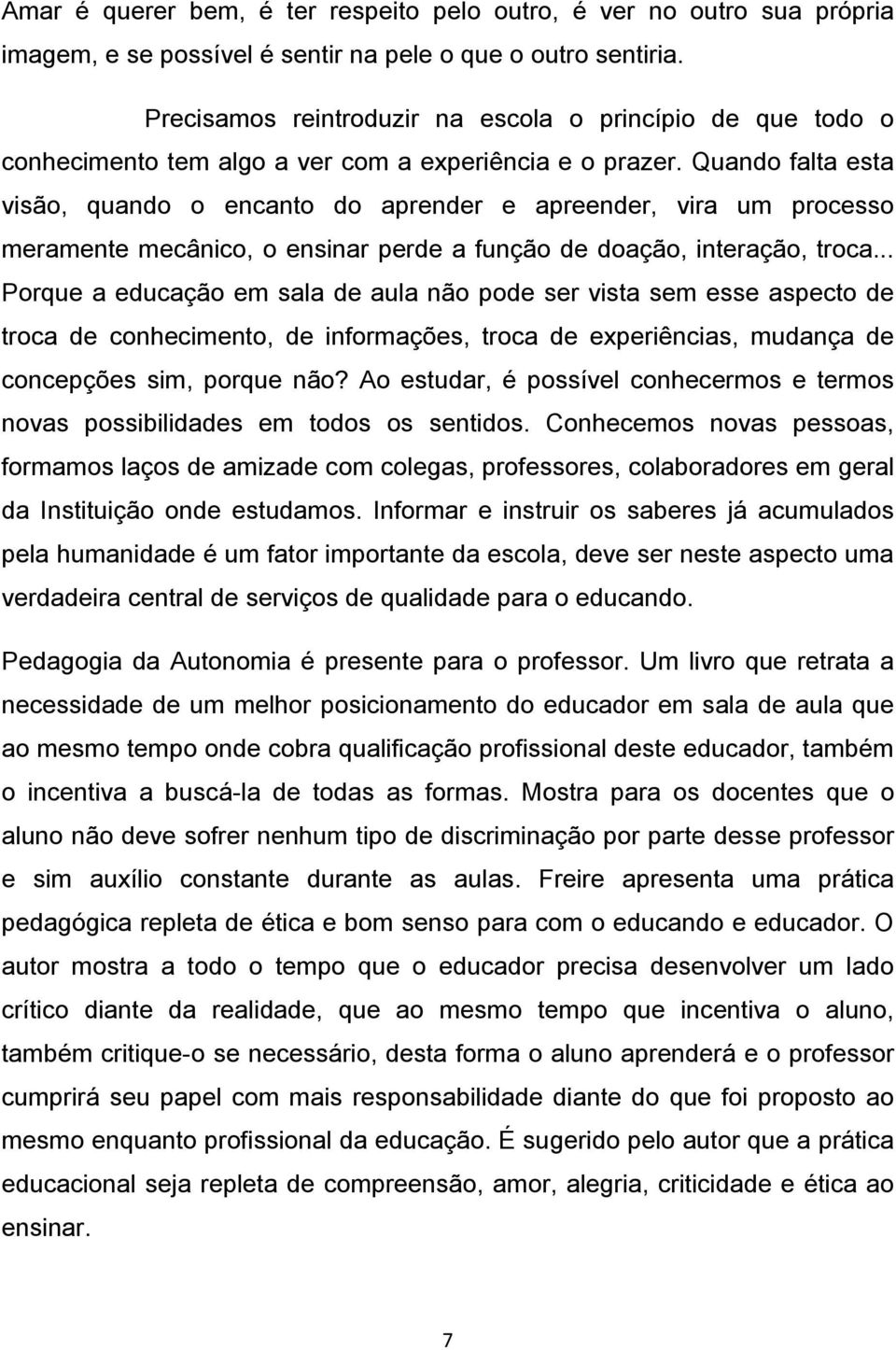 Quando falta esta visão, quando o encanto do aprender e apreender, vira um processo meramente mecânico, o ensinar perde a função de doação, interação, troca.