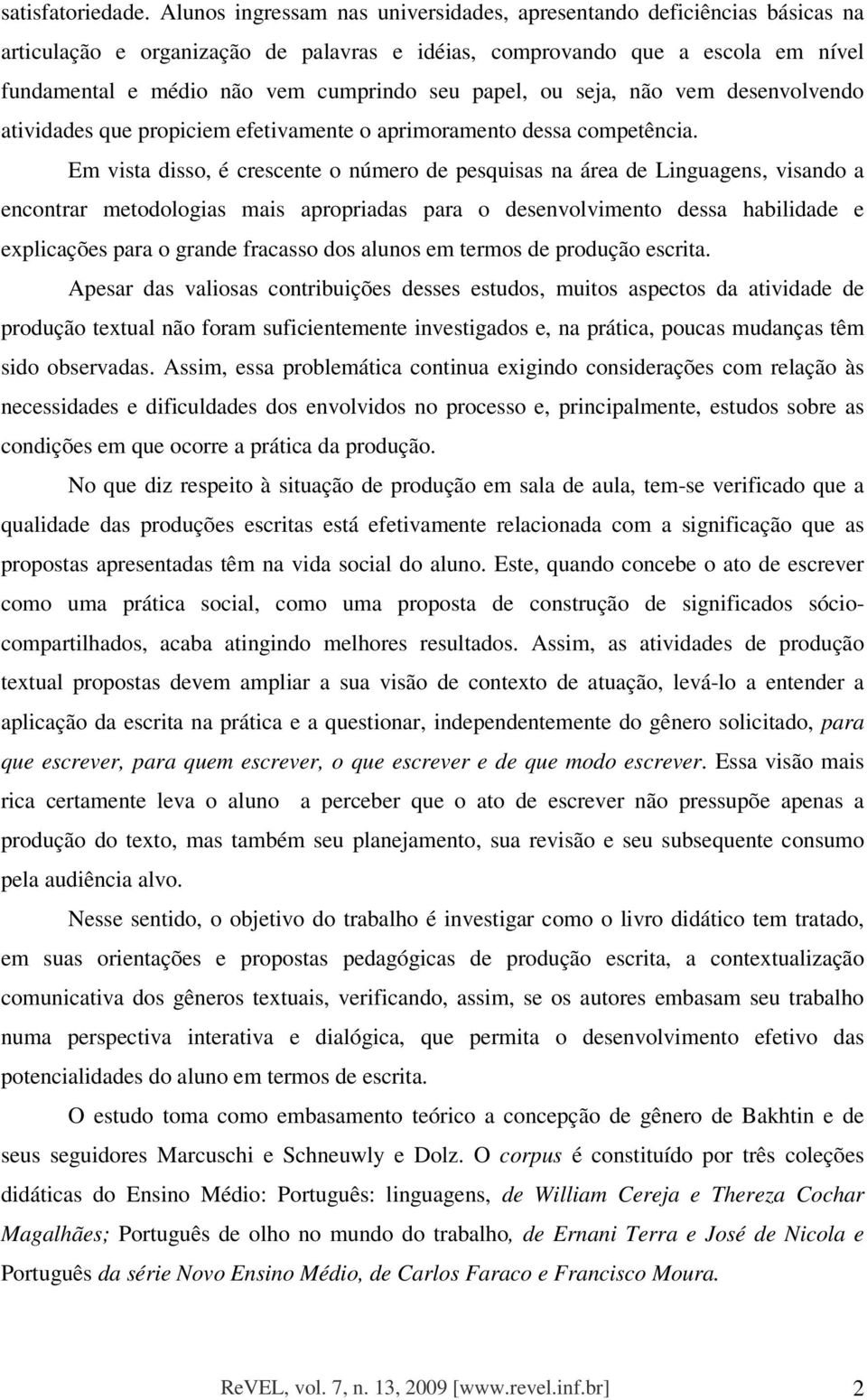 papel, ou seja, não vem desenvolvendo atividades que propiciem efetivamente o aprimoramento dessa competência.