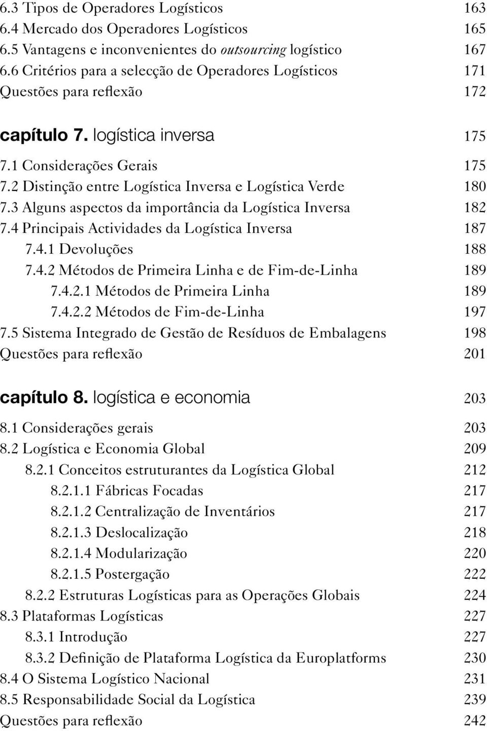 2 Distinção entre Logística Inversa e Logística Verde 180 7.3 Alguns aspectos da importância da Logística Inversa 182 7.4 Principais Actividades da Logística Inversa 187 7.4.1 Devoluções 188 7.4.2 Métodos de Primeira Linha e de Fim-de-Linha 189 7.