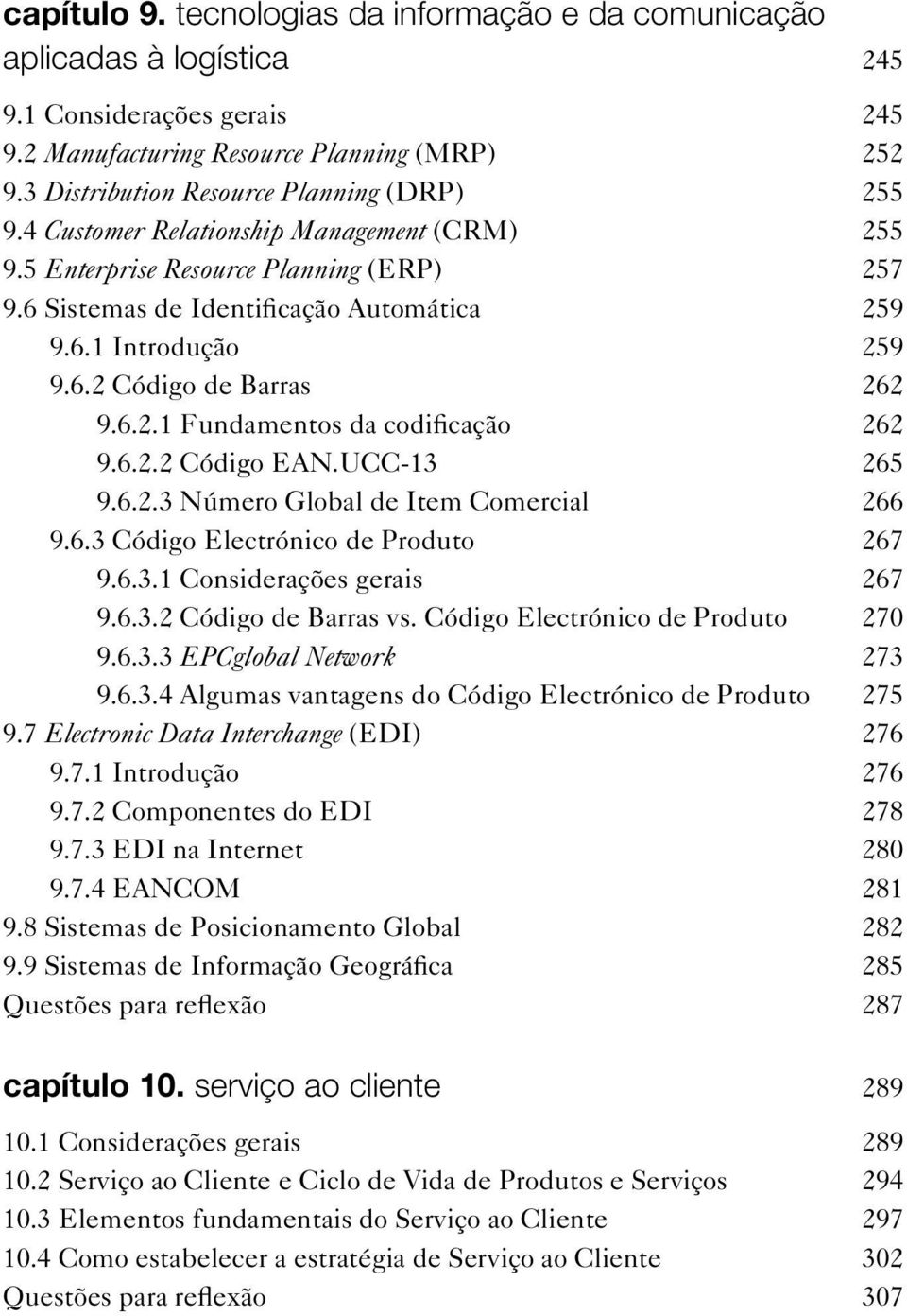 6.2 Código de Barras 262 9.6.2.1 Fundamentos da codificação 262 9.6.2.2 Código EAN.UCC-13 265 9.6.2.3 Número Global de Item Comercial 266 9.6.3 Código Electrónico de Produto 267 9.6.3.1 Considerações gerais 267 9.