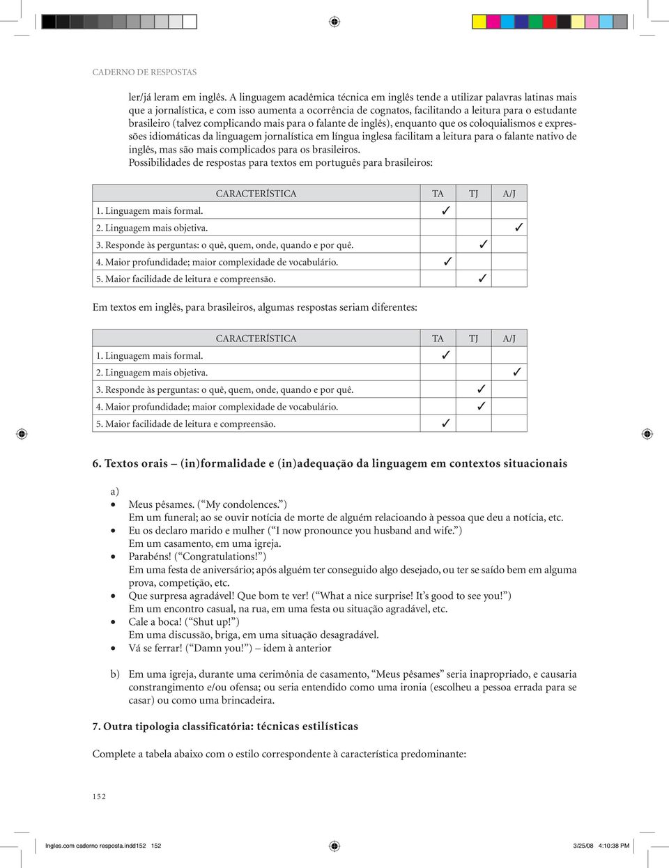 (talvez complicando mais para o falante de inglês), enquanto que os coloquialismos e expressões idiomáticas da linguagem jornalística em língua inglesa facilitam a leitura para o falante nativo de