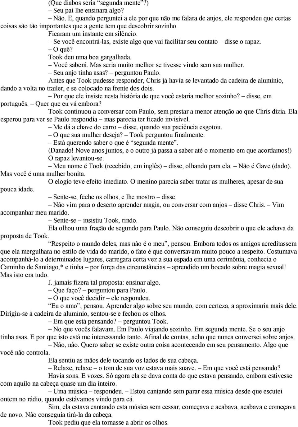 Se você encontrá-las, existe algo que vai facilitar seu contato disse o rapaz. O quê? Took deu uma boa gargalhada. Você saberá. Mas seria muito melhor se tivesse vindo sem sua mulher.