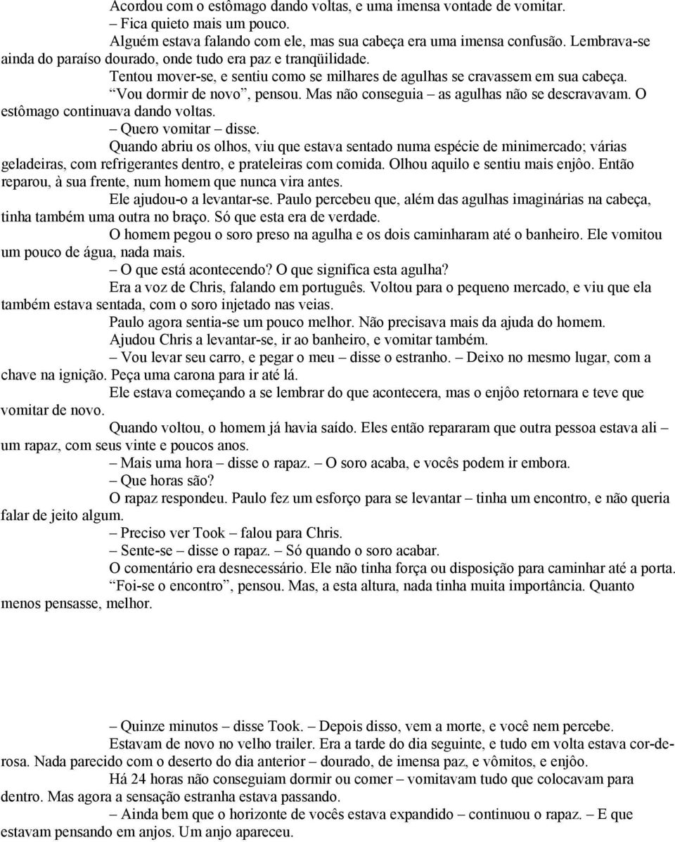 Mas não conseguia as agulhas não se descravavam. O estômago continuava dando voltas. Quero vomitar disse.