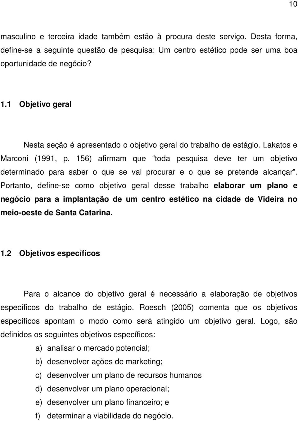 156) afirmam que toda pesquisa deve ter um objetivo determinado para saber o que se vai procurar e o que se pretende alcançar.