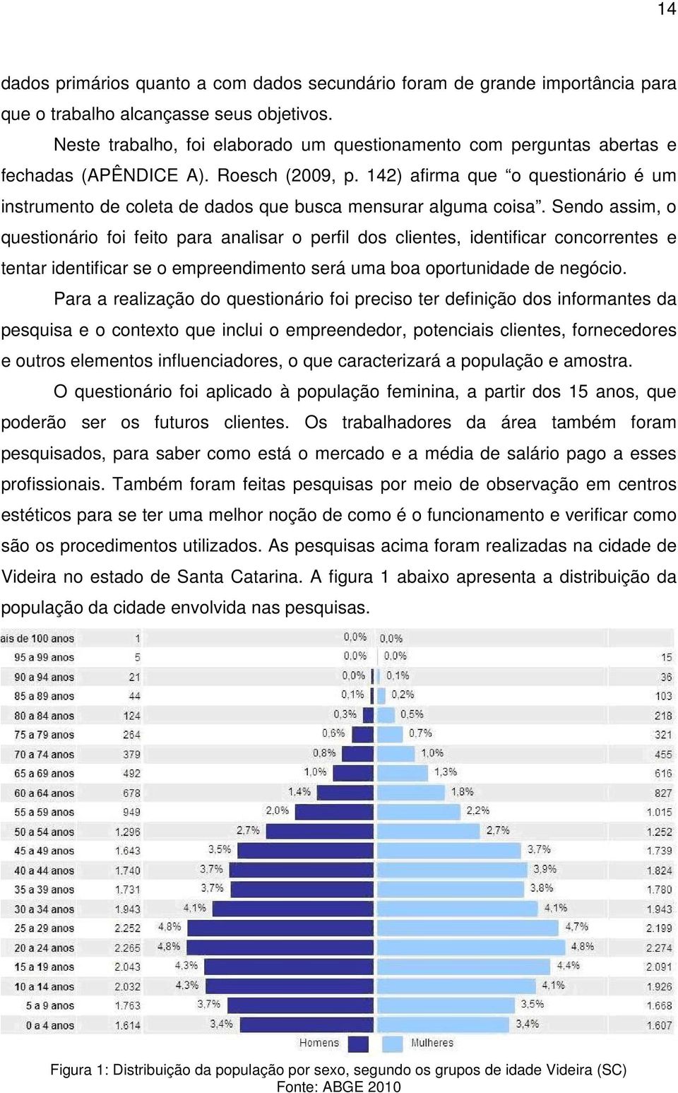 142) afirma que o questionário é um instrumento de coleta de dados que busca mensurar alguma coisa.