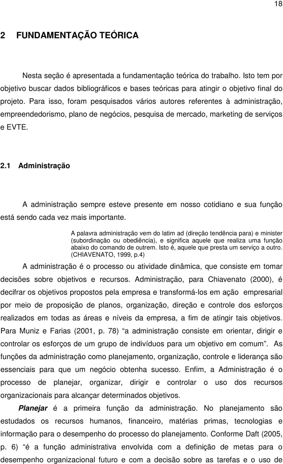 1 Administração A administração sempre esteve presente em nosso cotidiano e sua função está sendo cada vez mais importante.